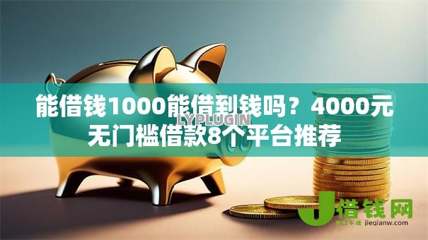 能借钱1000能借到钱吗？4000元无门槛借款8个平台推荐
