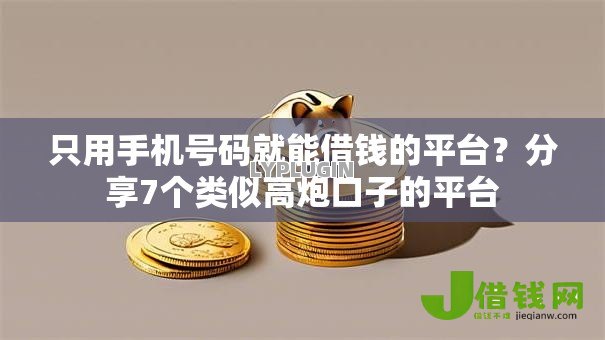 只用手机号码就能借钱的平台?分享7个类似高炮口子的平台 只用手机号码就能借钱的平台?分享7个类似高炮口子的平台