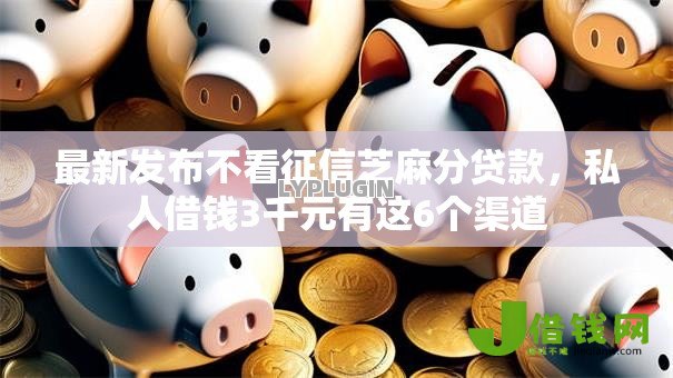 最新发布不看征信芝麻分贷款，私人借钱3千元有这6个渠道