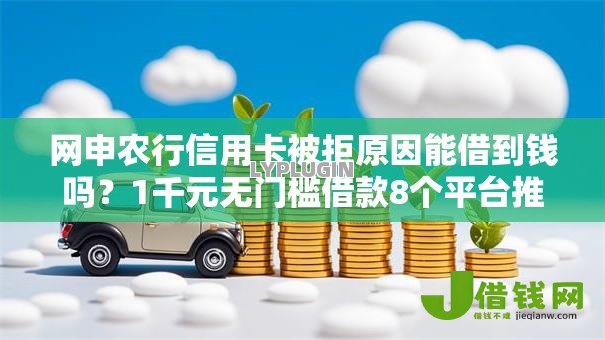 网申农行信用卡被拒原因能借到钱吗?1千元无门槛借款8个平台推荐 网申农行信用卡被拒原因能借到钱吗?1千元无门槛借款8个平台推荐