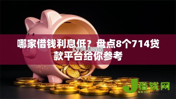 哪家借钱利息低？盘点8个714贷款平台给你参考