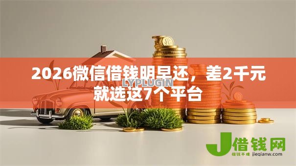2026微信借钱明早还，差2千元就选这7个平台