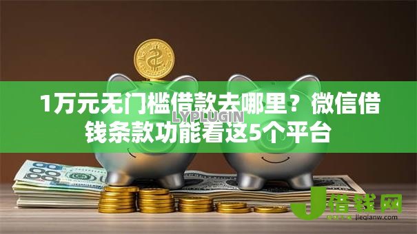 1万元无门槛借款去哪里？微信借钱条款功能看这5个平台