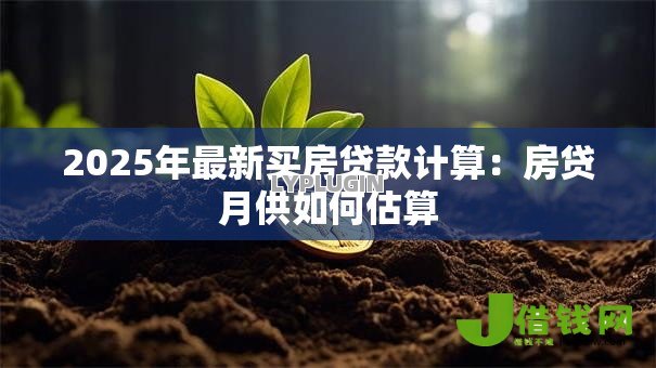 2025年最新买房贷款计算：房贷月供如何估算