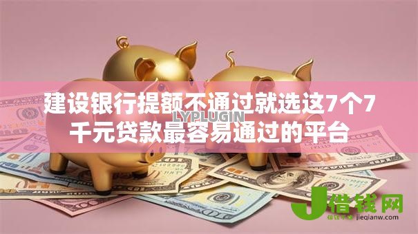 建设银行提额不通过就选这7个7千元贷款最容易通过的平台