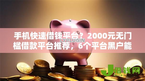手机快速借钱平台?2000元无门槛借款平台推荐,6个平台黑户能借100元盘点 手机快速借钱平台?2000元无门槛借款平台推荐,6个平台黑户能借100元盘点