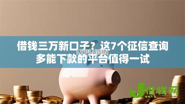 借钱三万新口子?这7个征信查询多能下款的平台值得一试 借钱三万新口子?这7个征信查询多能下款的平台值得一试
