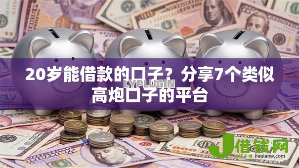 20岁能借款的口子?分享7个类似高炮口子的平台 20岁能借款的口子?分享7个类似高炮口子的平台