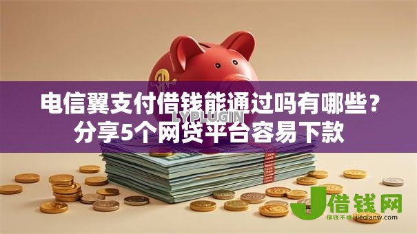 电信翼支付借钱能通过吗有哪些?分享5个网贷平台容易下款 电信翼支付借钱能通过吗有哪些?分享5个网贷平台容易下款