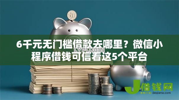 6千元无门槛借款去哪里？微信小程序借钱可信看这5个平台