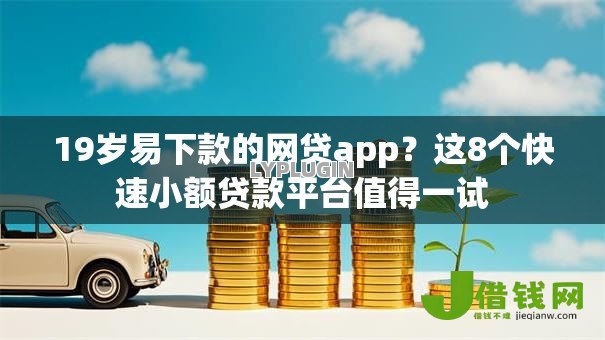 19岁易下款的网贷app?这8个快速小额贷款平台值得一试 19岁易下款的网贷app?这8个快速小额贷款平台值得一试