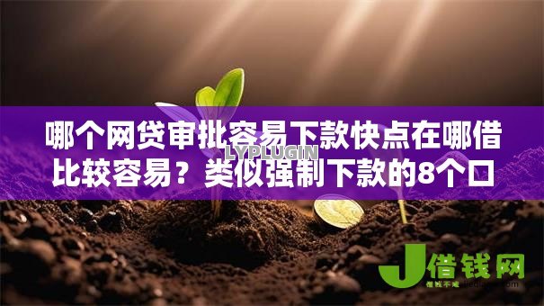 哪个网贷审批容易下款快点在哪借比较容易?类似强制下款的8个口子参考 哪个网贷审批容易下款快点在哪借比较容易?类似强制下款的8个口子参考