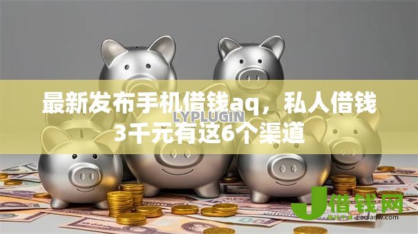 最新发布手机借钱aq,私人借钱3千元有这6个渠道 最新发布手机借钱aq,私人借钱3千元有这6个渠道