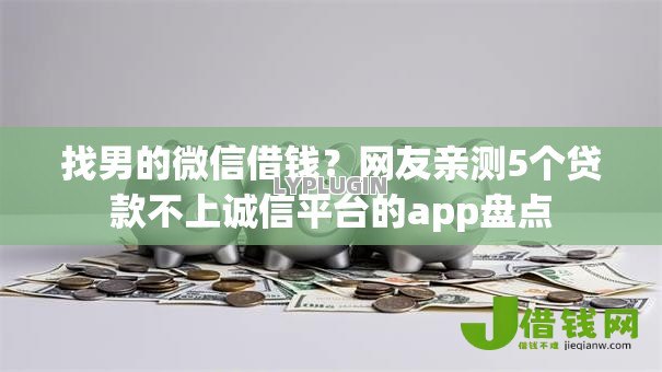找男的微信借钱?网友亲测5个贷款不上诚信平台的app盘点 找男的微信借钱?网友亲测5个贷款不上诚信平台的app盘点