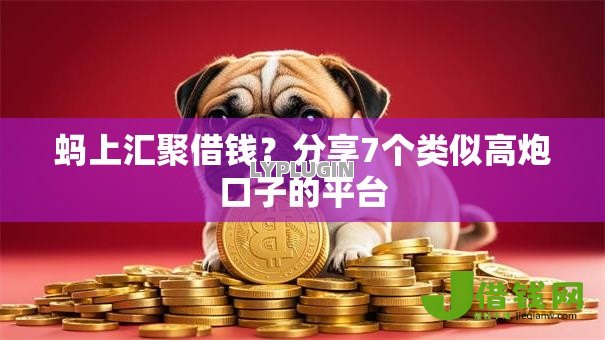 蚂上汇聚借钱？分享7个类似高炮口子的平台