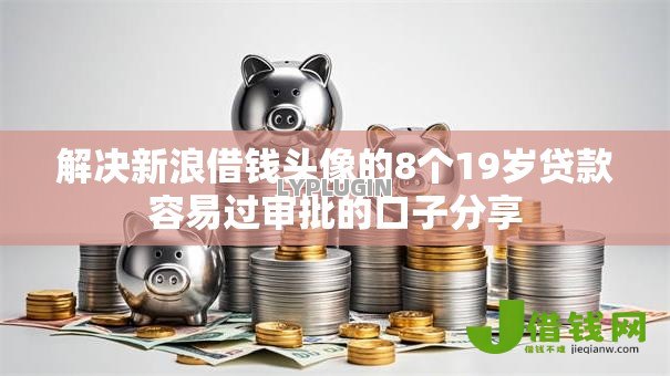 解决新浪借钱头像的8个19岁贷款容易过审批的口子分享 解决新浪借钱头像的8个19岁贷款容易过审批的口子分享