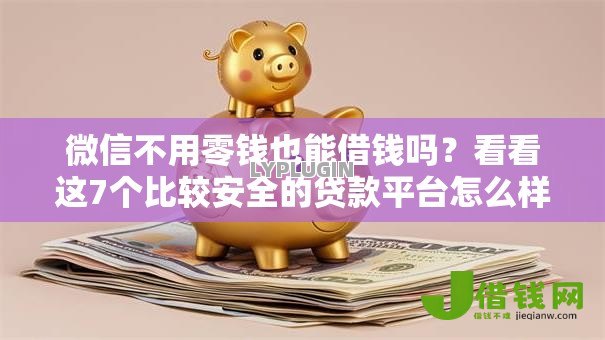 微信不用零钱也能借钱吗？看看这7个比较安全的贷款平台怎么样