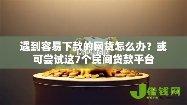遇到容易下款的网货怎么办?或可尝试这7个民间贷款平台 遇到容易下款的网货怎么办?或可尝试这7个民间贷款平台