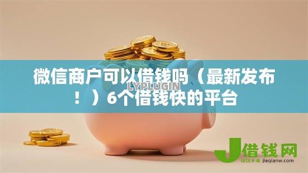 微信商户可以借钱吗（最新发布！）6个借钱快的平台
