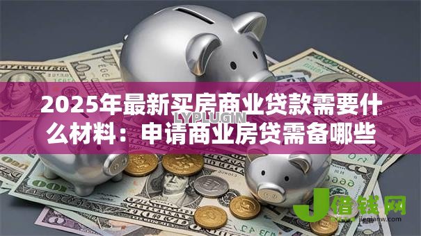 2025年最新买房商业贷款需要什么材料：申请商业房贷需备哪些证件