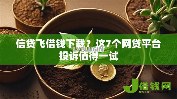 信贷飞借钱下载?这7个网贷平台投诉值得一试 信贷飞借钱下载?这7个网贷平台投诉值得一试