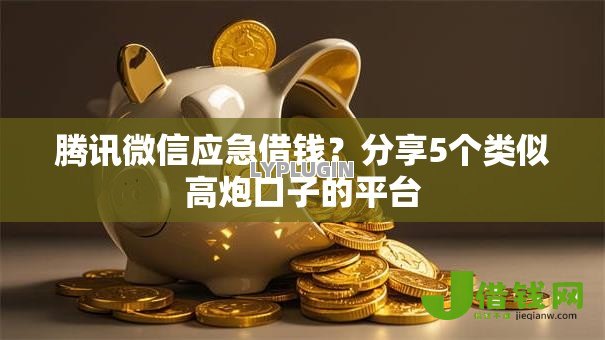 腾讯微信应急借钱？分享5个类似高炮口子的平台