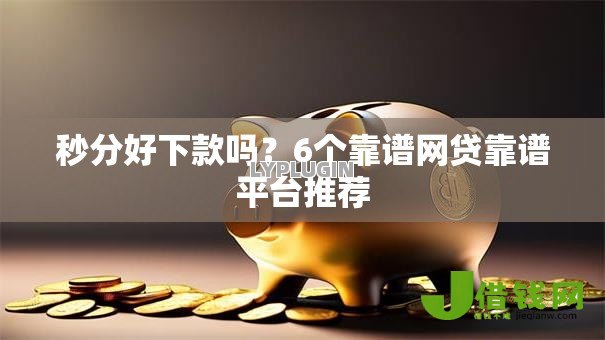 秒分好下款吗？6个靠谱网贷靠谱平台推荐