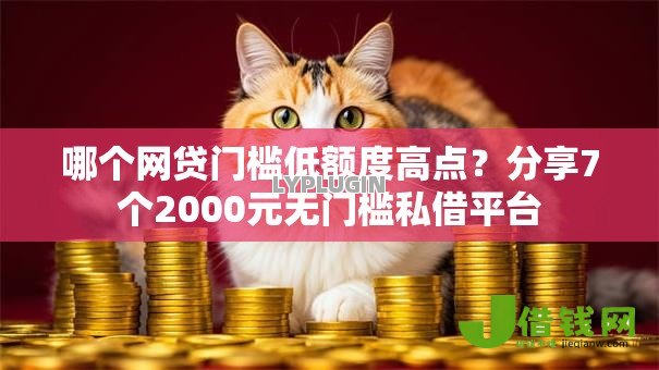 哪个网贷门槛低额度高点?分享7个2000元无门槛私借平台 哪个网贷门槛低额度高点?分享7个2000元无门槛私借平台