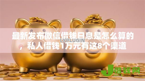 最新发布微信借钱日息是怎么算的,私人借钱1万元有这8个渠道 最新发布微信借钱日息是怎么算的,私人借钱1万元有这8个渠道