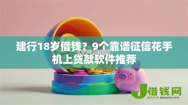 建行18岁借钱?9个靠谱征信花手机上贷款软件推荐 建行18岁借钱?9个靠谱征信花手机上贷款软件推荐