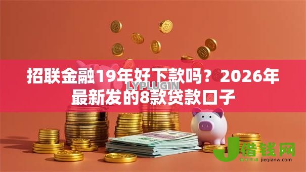 招联金融19年好下款吗？2026年最新发的8款贷款口子