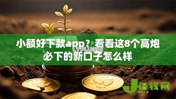 小额好下款app？看看这8个高炮必下的新口子怎么样