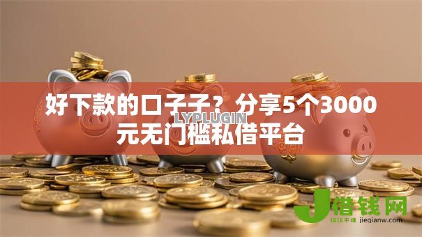 好下款的口子子?分享5个3000元无门槛私借平台 好下款的口子子?分享5个3000元无门槛私借平台