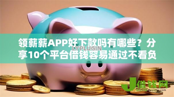 领薪薪APP好下款吗有哪些?分享10个平台借钱容易通过不看负债 领薪薪APP好下款吗有哪些?分享10个平台借钱容易通过不看负债