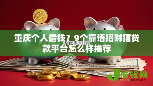 重庆个人借钱?9个靠谱招财猫贷款平台怎么样推荐 重庆个人借钱?9个靠谱招财猫贷款平台怎么样推荐