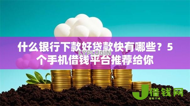 什么银行下款好贷款快有哪些?5个手机借钱平台推荐给你 什么银行下款好贷款快有哪些?5个手机借钱平台推荐给你
