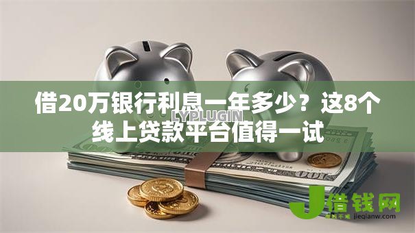 借20万银行利息一年多少？这8个线上贷款平台值得一试