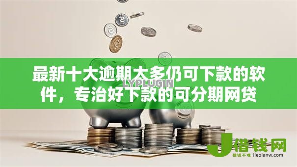 最新十大逾期太多仍可下款的软件，专治好下款的可分期网贷