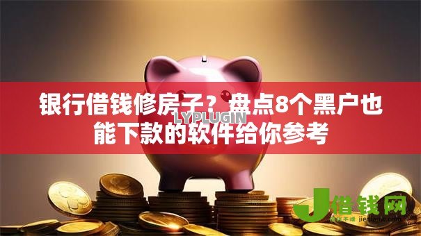 银行借钱修房子？盘点8个黑户也能下款的软件给你参考