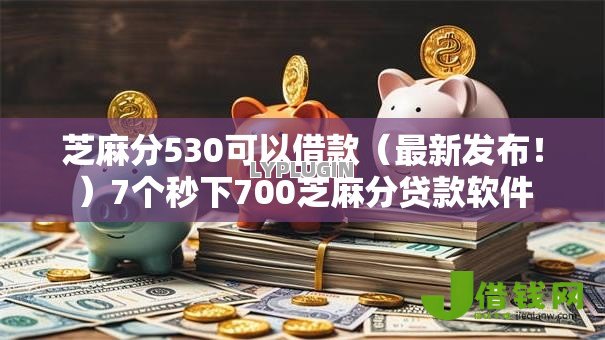 芝麻分530可以借款(最新发布!)7个秒下700芝麻分贷款软件 芝麻分530可以借款(最新发布!)7个秒下700芝麻分贷款软件
