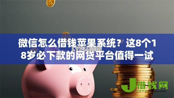 微信怎么借钱苹果系统？这8个18岁必下款的网贷平台值得一试