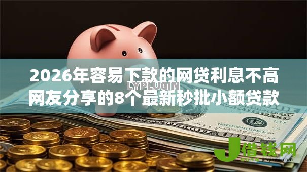 2026年容易下款的网贷利息不高网友分享的8个最新秒批小额贷款app我觉得不错！