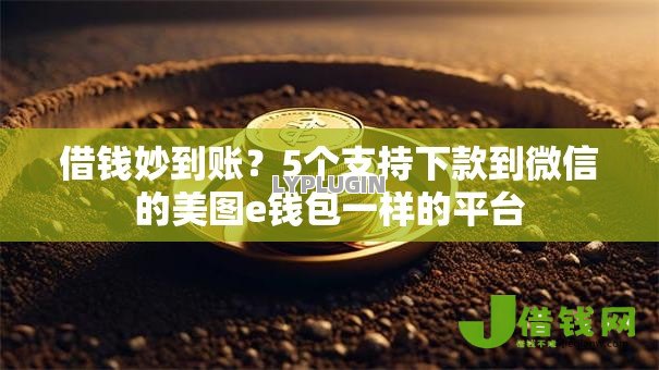 借钱妙到账?5个支持下款到微信的美图e钱包一样的平台 借钱妙到账?5个支持下款到微信的美图e钱包一样的平台