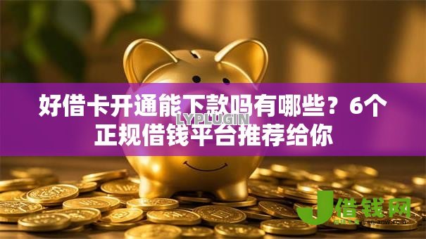 好借卡开通能下款吗有哪些？6个正规借钱平台推荐给你
