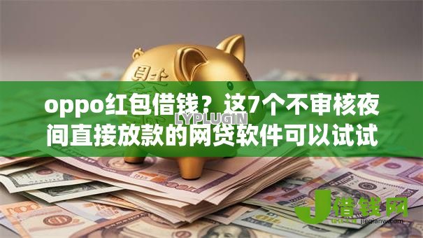 oppo红包借钱？这7个不审核夜间直接放款的网贷软件可以试试