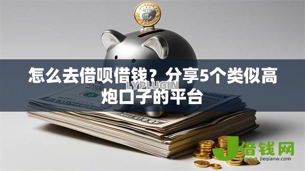怎么去借呗借钱?分享5个类似高炮口子的平台 怎么去借呗借钱?分享5个类似高炮口子的平台