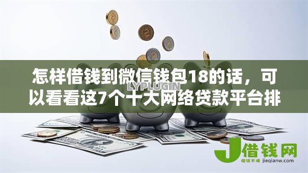 怎样借钱到微信钱包18的话，可以看看这7个十大网络贷款平台排名不分先后