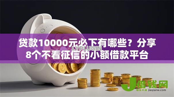 贷款10000元必下有哪些？分享8个不看征信的小额借款平台