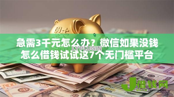 急需3千元怎么办？微信如果没钱怎么借钱试试这7个无门槛平台