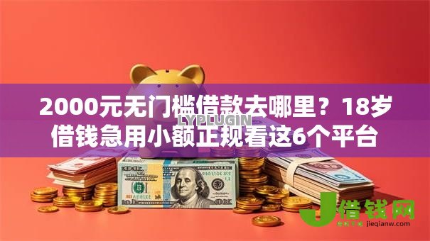 2000元无门槛借款去哪里？18岁借钱急用小额正规看这6个平台
